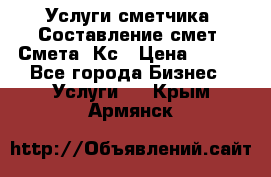 Услуги сметчика. Составление смет. Смета, Кс › Цена ­ 500 - Все города Бизнес » Услуги   . Крым,Армянск